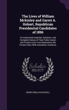 The Lives of William Mckinley and Garret A. Hobart, Republican Presidential Candidates of 1896: An Authorized Impartial, Authentic, and Complete Histo - Russell, Henry Benajah