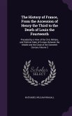 The History of France, From the Accession of Henry the Third to the Death of Louis the Fourteenth: Preceded by a View of the Civil, Military, and Poli