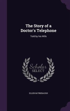 The Story of a Doctor's Telephone: Told by his Wife - Firebaugh, Ellen M.