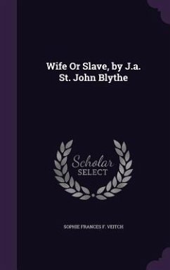 Wife Or Slave, by J.a. St. John Blythe - Veitch, Sophie Frances F.
