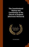 The Constitutional History and Constitution of the Church of England [electronic Resource]