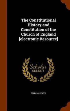 The Constitutional History and Constitution of the Church of England [electronic Resource] - Makower, Felix