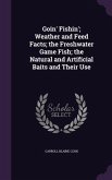 Goin' Fishin'; Weather and Feed Facts; the Freshwater Game Fish; the Natural and Artificial Baits and Their Use
