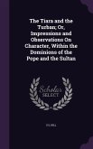 The Tiara and the Turban; Or, Impressions and Observations On Character, Within the Dominions of the Pope and the Sultan