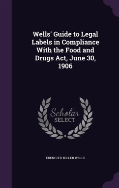 Wells' Guide to Legal Labels in Compliance With the Food and Drugs Act, June 30, 1906 - Wells, Ebenezer Miller