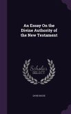 An Essay On the Divine Authority of the New Testament
