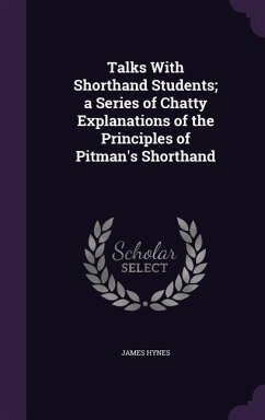 Talks With Shorthand Students; a Series of Chatty Explanations of the Principles of Pitman's Shorthand - Hynes, James