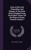 Lives of the Lord Chancellors and Keepers of the Great Seal of England From the Earliest Times Till the Reign of Queen Victoria Volume 7