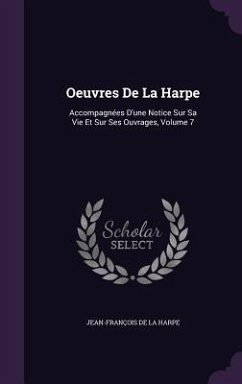 Oeuvres De La Harpe: Accompagnées D'une Notice Sur Sa Vie Et Sur Ses Ouvrages, Volume 7 - De La Harpe, Jean-François