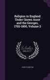 Religion in England Under Queen Anne and the Georges, 1702-1800, Volume 2