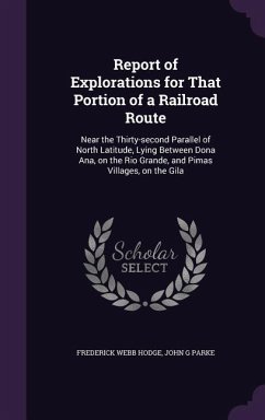 Report of Explorations for That Portion of a Railroad Route - Hodge, Frederick Webb; Parke, John G