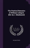 The Poetical Remains of William Lithgow [Ed. by J. Maidment]
