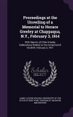 Proceedings at the Unveiling of a Memorial to Horace Greeley at Chappaqua, N.Y., February 3, 1914: With Reports of Other Greeley Celebrations Related