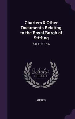 Charters & Other Documents Relating to the Royal Burgh of Stirling - Stirling