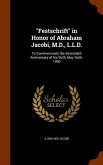 &quote;Festschrift&quote; in Honor of Abraham Jacobi, M.D., L.L.D.: To Commemorate the Seventieth Anniversary of his Birth, May Sixth, 1900