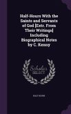 Half-Hours With the Saints and Servants of God [Extr. From Their Writings] Including Biographical Notes by C. Kenny