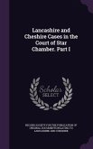 Lancashire and Cheshire Cases in the Court of Star Chamber. Part I