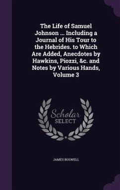 The Life of Samuel Johnson ... Including a Journal of His Tour to the Hebrides. to Which Are Added, Anecdotes by Hawkins, Piozzi, &c. and Notes by Various Hands, Volume 3 - Boswell, James