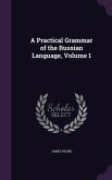 A Practical Grammar of the Russian Language, Volume 1 A Practical Grammar of the Russian Language, Volume 1