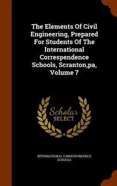 The Elements Of Civil Engineering, Prepared For Students Of The International Correspendence Schools, Scranton, pa, Volume 7 - Schools, International Correspondence