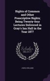 Rights of Common and Other Prescriptive Rights; Being Twenty-four Lectures Delivered in Gray's Inn Hall in the Year 1877