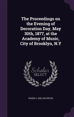 The Proceedings on the Evening of Decoration Day, May 30th, 1877, at the Academy of Music, City of Brooklyn, N.Y - Pryor, Roger a