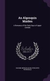 An Algonquin Maiden: A Romance of the Early Days of Upper Canada
