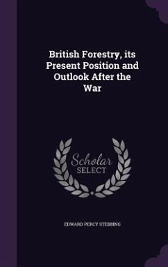 British Forestry, its Present Position and Outlook After the War - Stebbing, Edward Percy