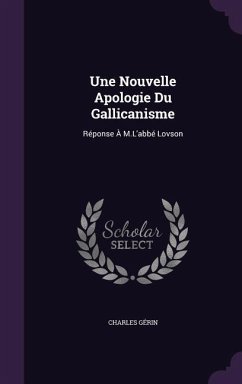 Une Nouvelle Apologie Du Gallicanisme: Réponse À M.L'abbé Lovson - Gérin, Charles