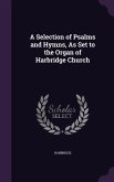 A Selection of Psalms and Hymns, As Set to the Organ of Harbridge Church