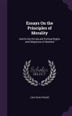 Essays On the Principles of Morality: And On the Private and Political Rights and Obligations of Mankind