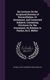 Six Lectures On the Scriptural Doctrine of Reconciliation, Or Atonement, and Connected Subjects, Containing Strictures On 'the Atonement, Its Relation to Pardon, by E. Mellor'