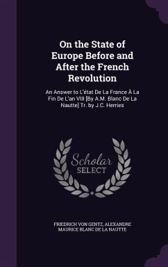 On the State of Europe Before and After the French Revolution: An Answer to L'état De La France À La Fin De L'an VIII [By A.M. Blanc De La Nautte] Tr. - Gentz, Friedrich Von; De La Nautte, Alexandre Maurice Blanc