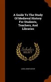 A Guide To The Study Of Medieval History For Students, Teachers, And Libraries