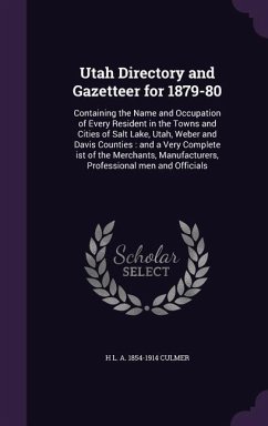 Utah Directory and Gazetteer for 1879-80: Containing the Name and Occupation of Every Resident in the Towns and Cities of Salt Lake, Utah, Weber and D - Culmer, H. L. a. 1854-1914