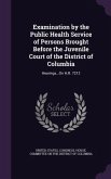 Examination by the Public Health Service of Persons Brought Before the Juvenile Court of the District of Columbia: Hearings...On H.R. 7212