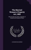 The Married Women's Property Act, 1882: With Introduction, Notes, Appendix of Statutes and Exhaustive Index