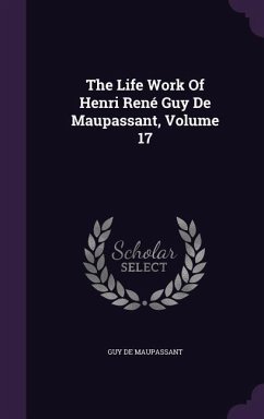 The Life Work Of Henri René Guy De Maupassant, Volume 17 - Maupassant, Guy de