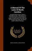 A Manual Of The Laws Of North Carolina: Arranged Under Distinct Heads In Alphabetical Order: With References From One Head To Another When A Subject I
