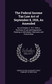 The Federal Income Tax Law Act of September 8, 1916, As Amended: Act of October 3, 1917, With a Summary of Law and Regulations Relating to Individuals