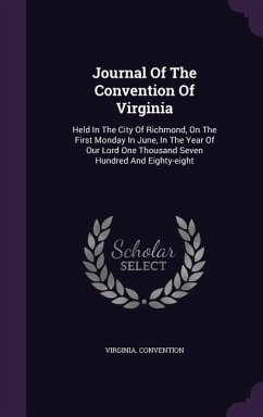 Journal Of The Convention Of Virginia: Held In The City Of Richmond, On The First Monday In June, In The Year Of Our Lord One Thousand Seven Hundred A - Convention, Virginia