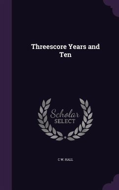 Threescore Years and Ten - Hall, C W