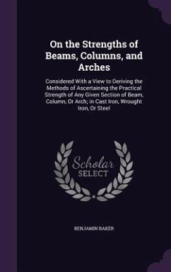 On the Strengths of Beams, Columns, and Arches - Baker, Benjamin