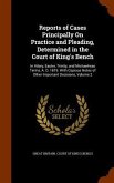 Reports of Cases Principally On Practice and Pleading, Determined in the Court of King's Bench