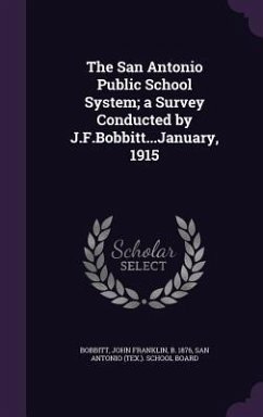 The San Antonio Public School System; a Survey Conducted by J.F.Bobbitt...January, 1915 - Bobbitt, John Franklin