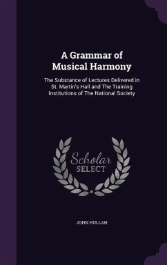 A Grammar of Musical Harmony: The Substance of Lectures Delivered in St. Martin's Hall and The Training Institutions of The National Society - Hullah, John