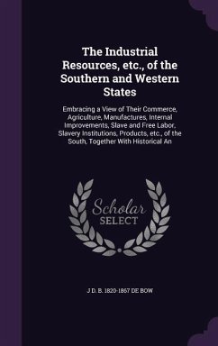 The Industrial Resources, etc., of the Southern and Western States - de Bow, J D B