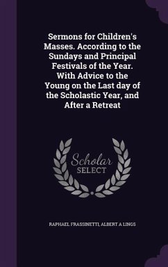 Sermons for Children's Masses. According to the Sundays and Principal Festivals of the Year. With Advice to the Young on the Last day of the Scholastic Year, and After a Retreat - Frassinetti, Raphael; Lings, Albert A