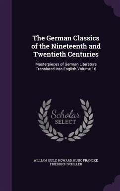 The German Classics of the Nineteenth and Twentieth Centuries - Howard, William Guild; Francke, Kuno; Schiller, Friedrich