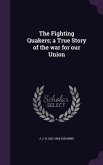 The Fighting Quakers; a True Story of the war for our Union